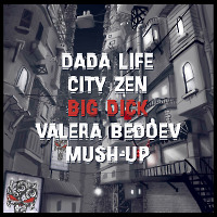 Dada Life & City Zen - big dick (Valera Bedoev Mush-up)