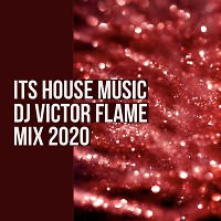 DJ VICTOR FLAME - ITS HOUSE MUSIC mix 2020