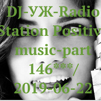 DJ-УЖ-Radio Station Positive music-part 146***/ 2019-06-22