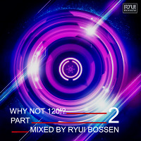 VA Why Not 120!? Part 2 (Mixed by Ryui Bossen) (2018)