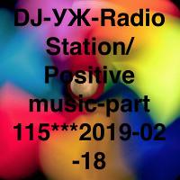 DJ-УЖ-Radio Station/Positive music-part 115***2019-02-18