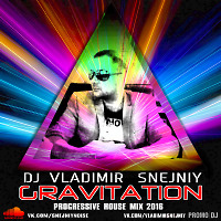 DJ VLADIMIR SNEJNIY - GRAVITATION MIX 2016  
