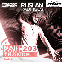 Ruslan Radriges - Make Some Trance 203 (Radio Show)
