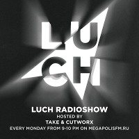 Luch Radioshow #174 - Take x Cutworx @ Megapolis 89.5 FM 21.08.2018 