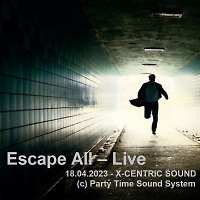 Escape All – Live - 18.04.2023 - X-CENTRIC SOUND - Party Time Sound System