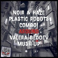 Noir & Haze & Plastic Robots & COMBO! - Around (Valera Bedoev Mush-Up)