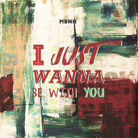 MBNN - I Just Wanna Be With You