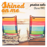 Praise Cats-Shined on me (Raiwa RMX)