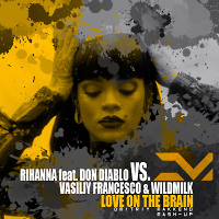 Rihanna feat. Don Diablo vs. Vasiliy Francesco & WildMilk - Love On The Brain 