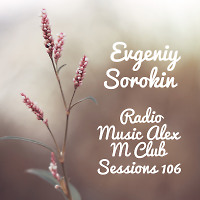 Evgeniy Sorokin - Radio Music Alex M Club Sessions 106