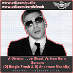 A-Divizion, Joe Ghost Vs Ivan Dorn - Scream (Dj Sergio Fresh & Dj Andersen MashUp)
