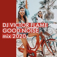 DJ VICTOR FLAME - GOOD NOISE mix 2020