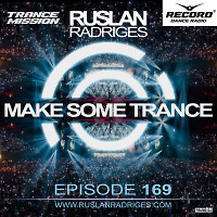 Ruslan Radrige - Make Some Trance 169 (Radio Show)