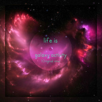 life is - galaxy activity (Original mix)