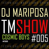 Technical Musicians Show #005 by DJ Mariposa (Cosmic Boys)