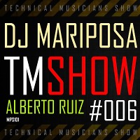 Technical Musicians Show #006 by DJ Mariposa (Alberto Ruiz)