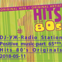 DJ-УЖ-Radio Station/Positive music-part 65***//Hits 80's Originals/2018-05-11