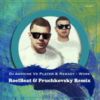 Dj Antoine Vs Player & Remady - Work (RoelBeat & Pruchkovsky Remix)