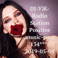 DJ-УЖ-Radio Station Positive music-part 134***/ 2019-05-09