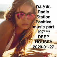 DJ-УЖ-Radio Station Positive music-part 197***/DEEP HOUSE// 2020-01-27