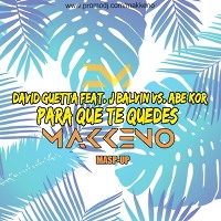 David Guetta feat. J Balvin vs. Abe Kor - Para Que Te Quedes (Makkeno Mash-up)