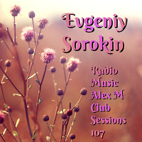 Evgeniy Sorokin - Radio Music Alex M Club Sessions 107