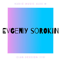 Evgeniy Sorokin - Radio Music Alex M Club Sessions 110