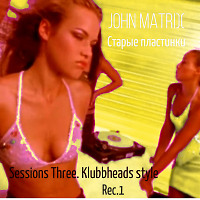 John Matrix - Старые пластинки. Session Three- Klubbheads style. Rec.3 (2012г.)