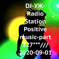 DJ-УЖ-Radio Station Positive music-part 227***/// 2020-09-01