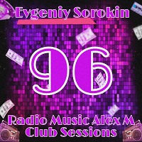 Evgeniy Sorokin - Radio Music Alex M Club Sessionss 96