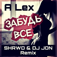 A Lex - Забудь все (SHRWD & DJ JON Remix)