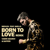 Meduza feat. SHELLS - Born To Love (Vadim Adamov & Safiter remix)