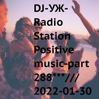 DJ-УЖ-Radio Station Positive music-part 288***///2022-01-30