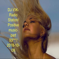 DJ-УЖ-Radio Station/Positive music-part 93***/2018-10-06