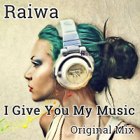 Raiwa - I Give You My Music (Original Mix)