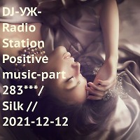DJ-УЖ-Radio Station Positive music-part 283***/Silk //2021-12-12