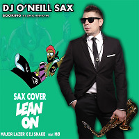 Dj O'Neill Sax - Lean On (Major Laser & Dj Snake Sax Cover)