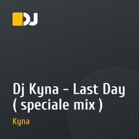 Dj Kyna - Last Day ( speciale mix  )