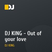 DJ KING - Out of your love 