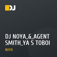 DJ NOYA_&_AGENT SMITH_YA S TOBOI