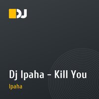 Dj Ipaha - Kill You
