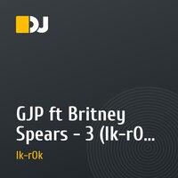 GJP ft Britney Spears - 3 (Ik-rOk remix)