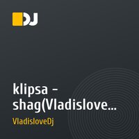 klipsa - shag(Vladislove Dj remix)