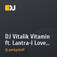 DJ Vitalik Vitamin ft. Lantra-I Love You (Alexey Frolove RMX)