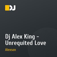 Dj Alex King - Unrequited Love