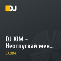 DJ XIM - Неотпускай меня (original)