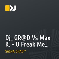 Dj_ GR@D Vs Max K. - U Freak Me (Dj_GR@D_Remix_2010)