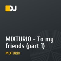 MIXTURIO - To my friends (part 1)