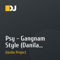 Psy - Gangnam Style (Danila Project Club Remix Vol. 2)