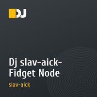 Dj slav-aick- Fidget Node